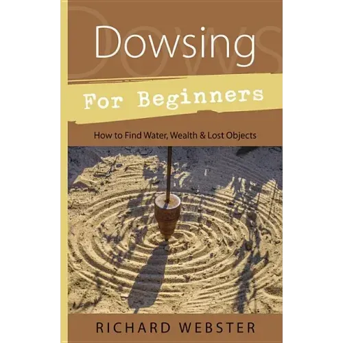 Dowsing for Beginners: How to Find Water, Wealth & Lost Objects