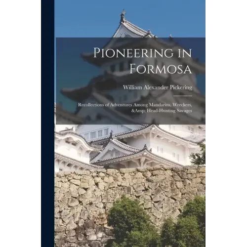 Pioneering in Formosa: Recollections of Adventures Among Mandarins, Wreckers, & Head-hunting Savages