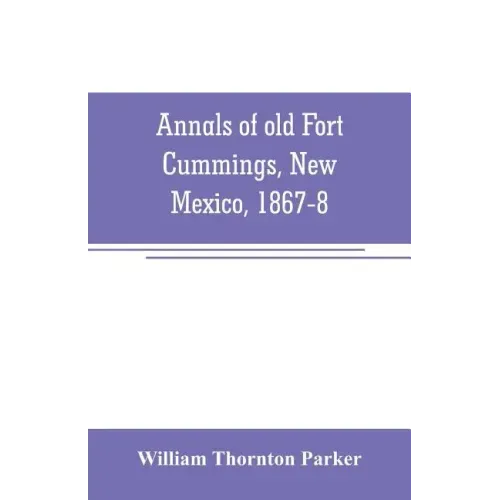 Annals of old Fort Cummings, New Mexico, 1867-8