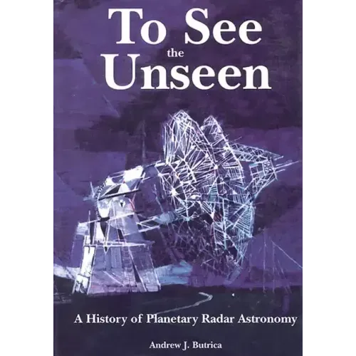 To See The Unseen: A History of Planetary Radar Astronomy
