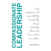Compassionate Leadership; Using Compassion and Accountability to Radically Change Leadership Culture and How We Treat One Another