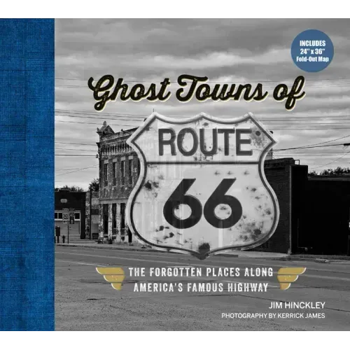 Ghost Towns of Route 66: The Forgotten Places Along America's Famous Highway - Includes 24in X 36in Fold-Out Map