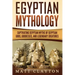 Egyptian Mythology: Captivating Egyptian Myths of Egyptian Gods, Goddesses, and Legendary Creatures