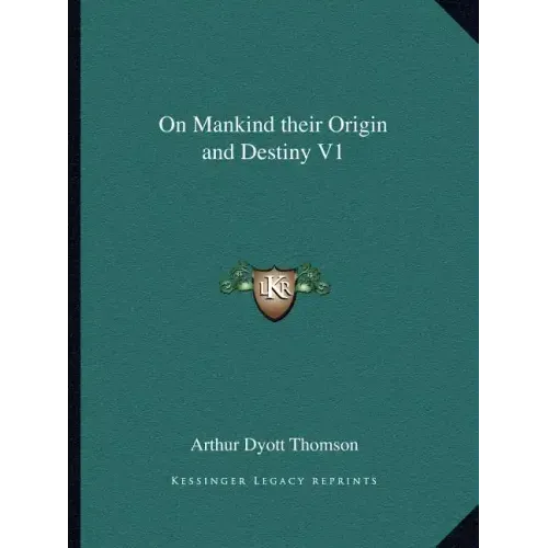 On Mankind Their Origin and Destiny V1