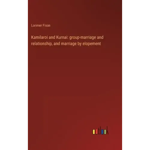 Kamilaroi and Kurnai: group-marriage and relationship, and marriage by elopement