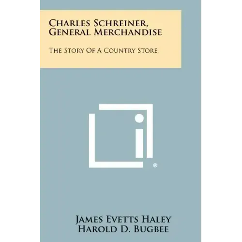 Charles Schreiner, General Merchandise: The Story Of A Country Store