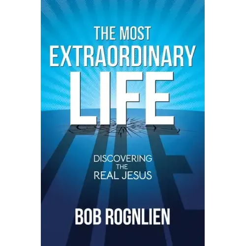 The Most Extraordinary Life: Discovering the Real Jesus