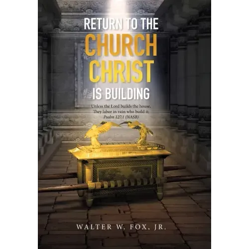 Return to the Church Christ Is Building: Unless the Lord Builds the House, They Labor in Vain Who Build It; Psalm 127:1 (Nasb)