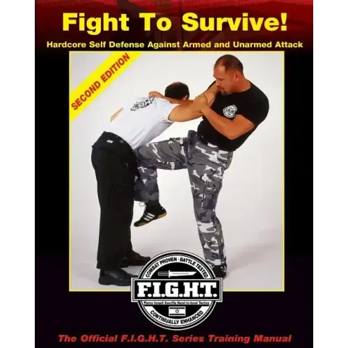 Fight To Survive!: Hardcore Self Defense Against Armed and Unarmed Attack