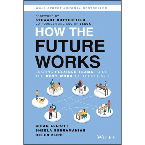 How the Future Works: Leading Flexible Teams to Do the Best Work of Their Lives