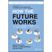 How the Future Works: Leading Flexible Teams to Do the Best Work of Their Lives