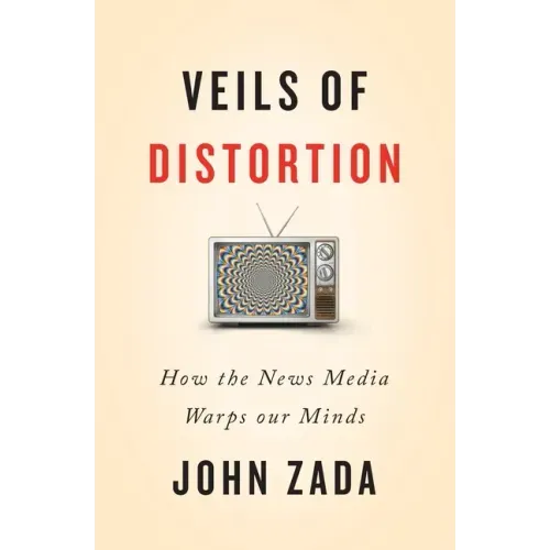 Veils of Distortion: How the News Media Warps Our Minds