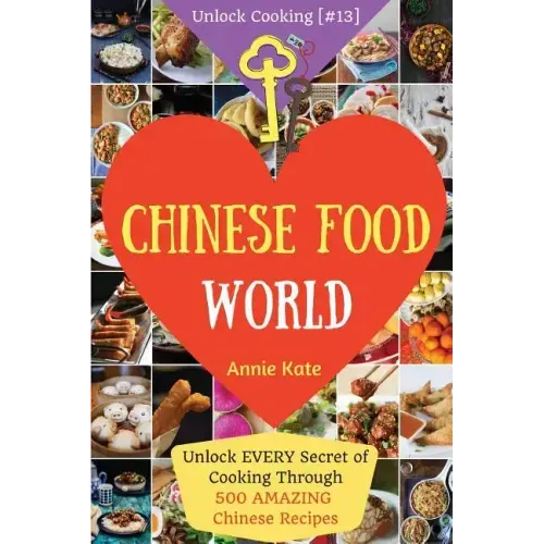 Welcome to Chinese Food World: Unlock EVERY Secret of Cooking Through 500 AMAZING Chinese Recipes (Chinese Cookbook, Chinese Food Made Easy, Healthy
