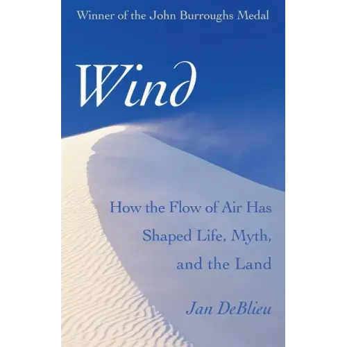 Wind: How the Flow of Air Has Shaped Life, Myth, and the Land