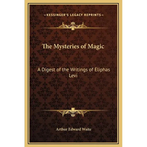 The Mysteries of Magic: A Digest of the Writings of Eliphas Levi