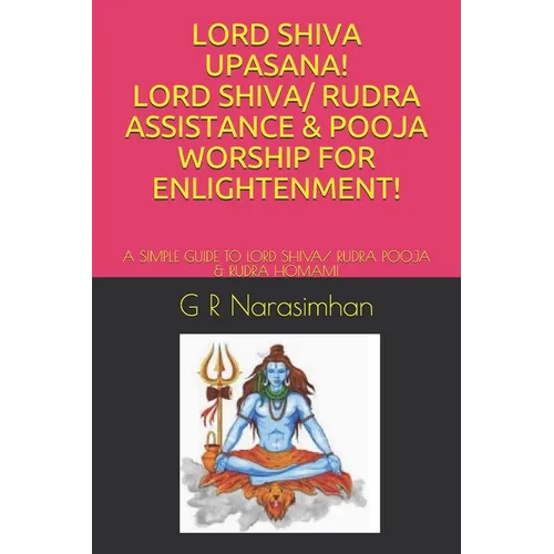 Lord Shiva Upasana! Lord Shiva/ Rudra Assistance & Pooja Worship for Enlightenment!: A Simple Guide to Lord Shiva/ Rudra Pooja & Rudra Homam!