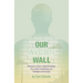 Our Invisible Wall: Improve Your Relationships By Understanding Our Hidden Emotions