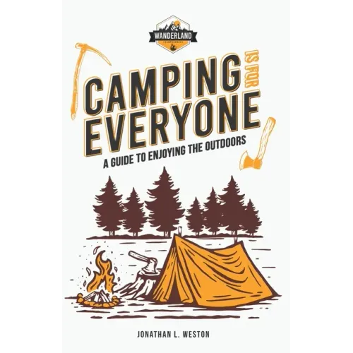 Camping is for Everyone - A Guide to Enjoying the Outdoors