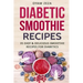 Diabetic Smoothie Recipes: 35 Easy & Delicious Smoothie Recipes for Diabetics