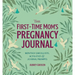 The First-Time Mom's Pregnancy Journal: Monthly Checklists, Activities, & Journal Prompts