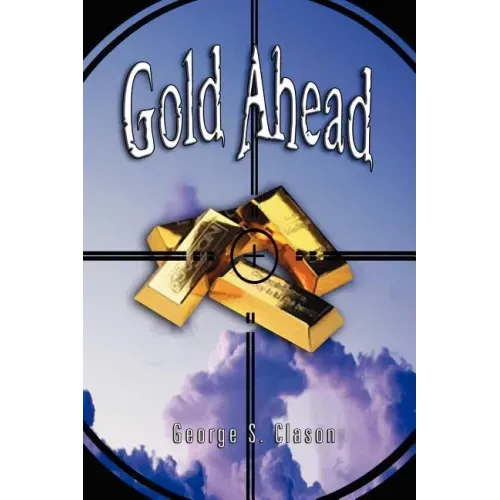 Gold Ahead by George S. Clason (the Author of the Richest Man in Babylon)