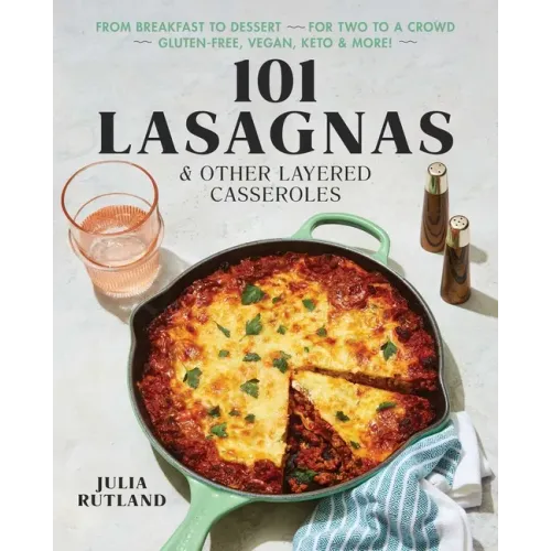 101 Lasagnas & Other Layered Casseroles: A Cookbook