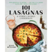 101 Lasagnas & Other Layered Casseroles: A Cookbook