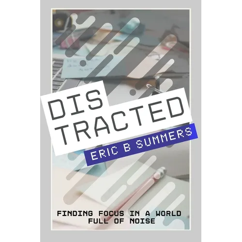 Distracted: Finding Focus in a World Full of Noise