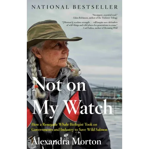 Not on My Watch: How a Renegade Whale Biologist Took on Governments and Industry to Save Wild Salmon