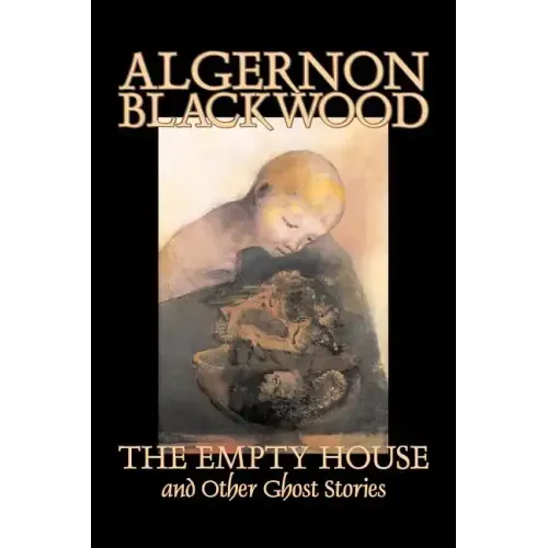 The Empty House and Other Ghost Stories by Algernon Blackwood, Fiction, Horror, Classics