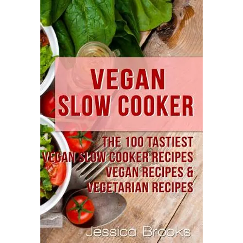 Vegan Slow Cooker: The 100 Tastiest Vegan Slow Cooker Recipes: Vegan Recipes & Vegetarian Recipes