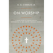 On Worship: A Short Guide to Understanding, Participating In, and Leading Corporate Worship