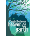 Caught Between Heaven & Earth: My Profound Encounters with God, and the Remarkable Truth of Our Existence.