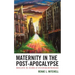 Maternity in the Post-Apocalypse: Novelistic Re-visions of Dystopian Motherhood