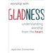 Worship with Gladness: Understanding Worship from the Heart