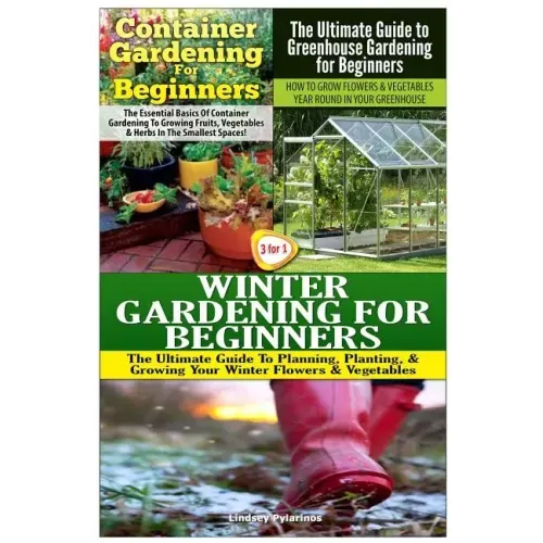 Container Gardening for Beginners & the Ultimate Guide to Greenhouse Gardening for Beginners & Winter Gardening for Beginners