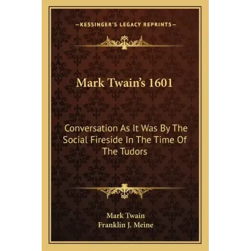 Mark Twain's 1601: Conversation as It Was by the Social Fireside in the Time of the Tudors