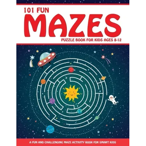Maze Puzzle Book for Kids 4-8: 101 Fun First Mazes for Kids 4-6, 6-8 year olds Maze Activity Workbook for Children: Games, Puzzles and Problem-Solving