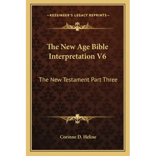 The New Age Bible Interpretation V6: The New Testament Part Three