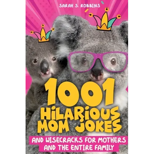 1001 Hilarious Mom Jokes and Wisecracks for Mothers and the Entire Family: Fresh One Liners, Knock Knock Jokes, Stupid Puns, Funny Wordplay and Knee S