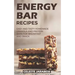Energy Bar Recipes: Easy and Tasty Homemade Granola and Protein Bars for Breakfast and Snack