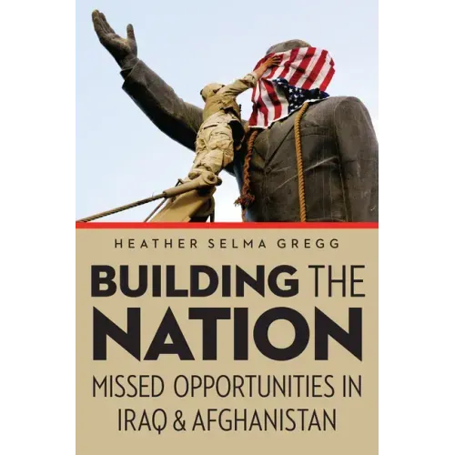 Building the Nation: Missed Opportunities in Iraq and Afghanistan