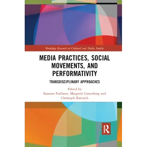 Media Practices, Social Movements, and Performativity: Transdisciplinary Approaches