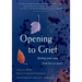 Opening to Grief: Finding Your Way from Loss to Peace