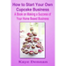 How to Start Your Own Cupcake Business: A Book on Making a Success of Your Home Based Business