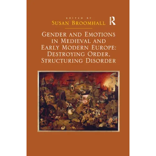 Gender and Emotions in Medieval and Early Modern Europe: Destroying Order, Structuring Disorder
