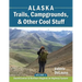 Alaska Trails, Campgrounds, & Other Cool Stuff: Volume 1: SouthCentral and Northern Regions on Highway System