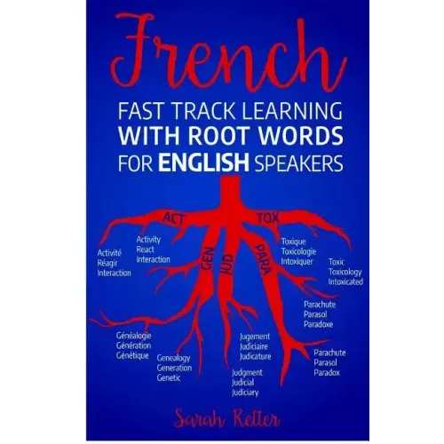 French Fast Track Learning with Root Words for English Speakers: Boost your French vocabulary with Latin and Greek Roots! Learn one root and you´ll le