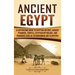 Ancient Egypt: A Captivating Guide to Egyptian History, Ancient Pyramids, Temples, Egyptian Mythology, and Pharaohs such as Tutankhamun and Cleopatra