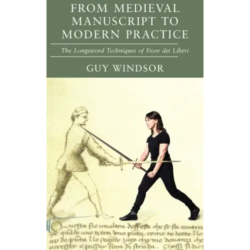 From Medieval Manuscript to Modern Practice: The Longsword Techniques of Fiore dei Liberi